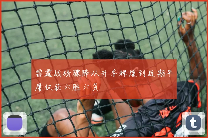 雷霆战绩骤降从开季辉煌到近期平庸仅获六胜六负