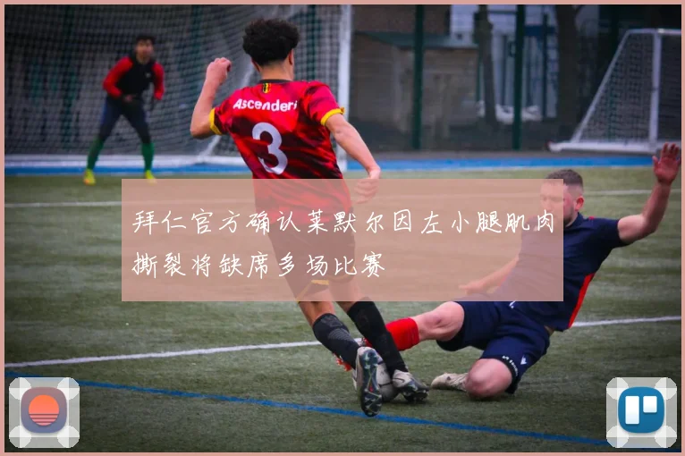 拜仁官方确认莱默尔因左小腿肌肉撕裂将缺席多场比赛