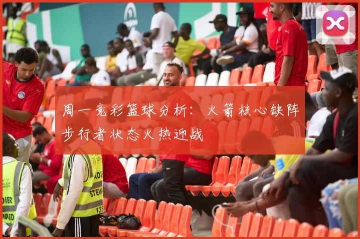 周一竞彩篮球分析：火箭核心缺阵步行者状态火热迎战