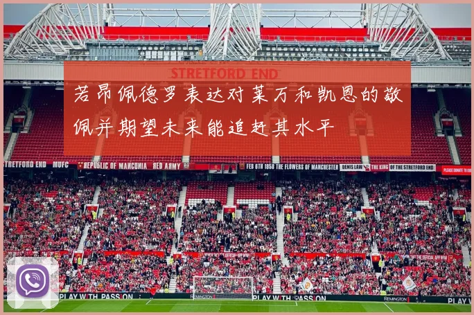 若昂佩德罗表达对莱万和凯恩的敬佩并期望未来能追赶其水平
